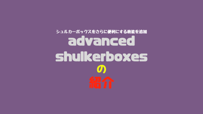 シュルカーボックスをさらに便利にするmod Advanced Shulkerboxes の